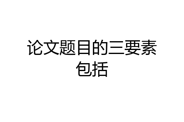 论文题目的三要素包括