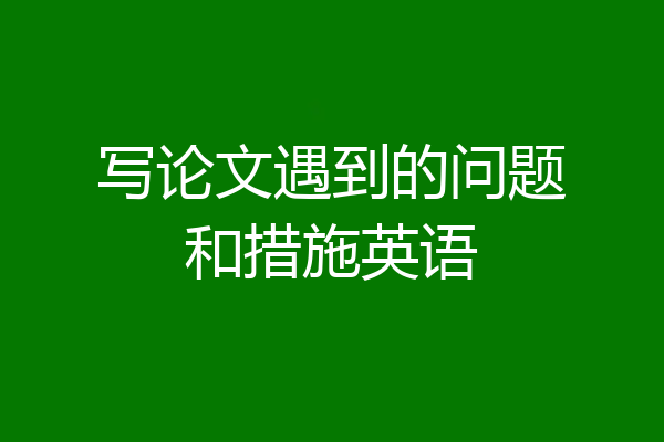 写论文遇到的问题和措施英语