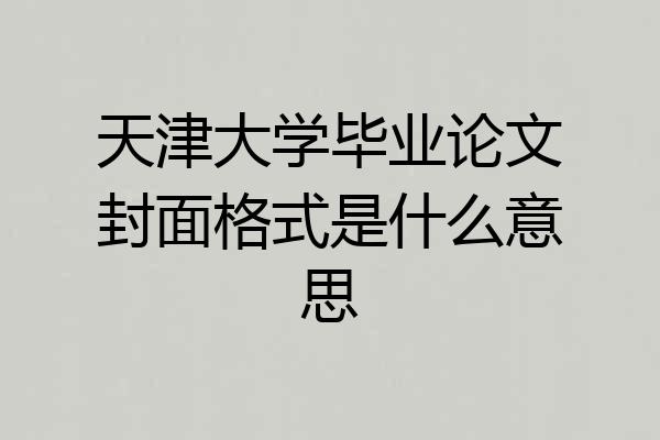 天津大学毕业论文封面格式是什么意思