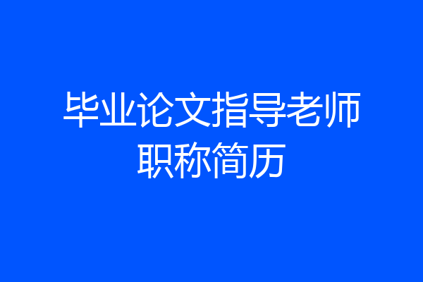 毕业论文指导老师职称简历