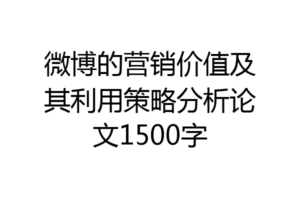 微博的营销价值及其利用策略分析论文1500字