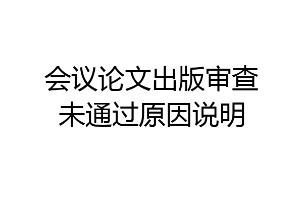 会议论文出版审查未通过原因说明