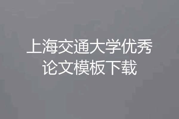 上海交通大学优秀论文模板下载