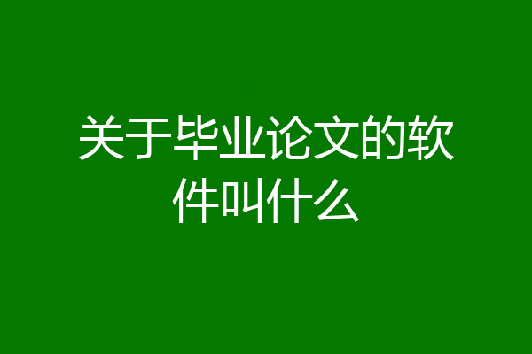 关于毕业论文的软件叫什么