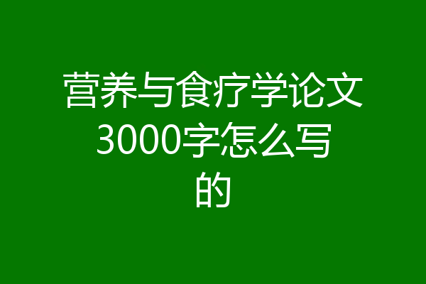 营养与食疗学论文3000字怎么写的