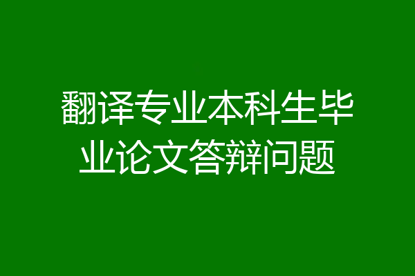 翻译专业本科生毕业论文答辩问题