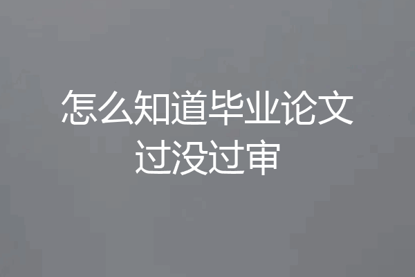 怎么知道毕业论文过没过审