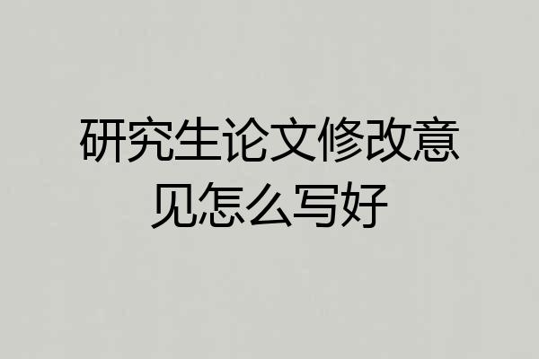 研究生论文修改意见怎么写好