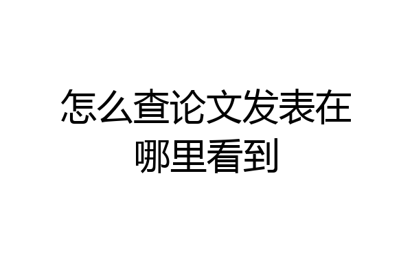 怎么查论文发表在哪里看到