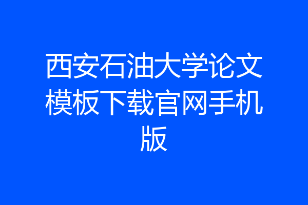 西安石油大学论文模板下载官网手机版
