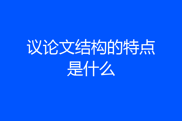 议论文结构的特点是什么