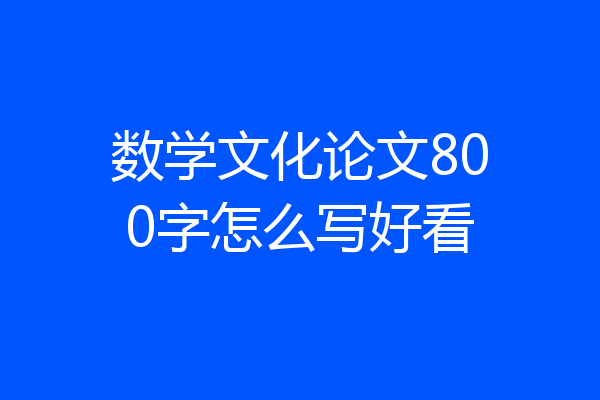 数学文化论文800字怎么写好看