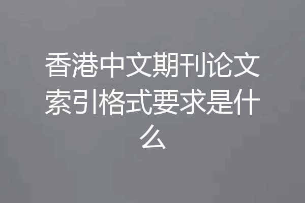 香港中文期刊论文索引格式要求是什么