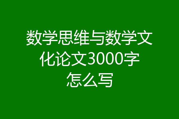 数学思维与数学文化论文3000字怎么写