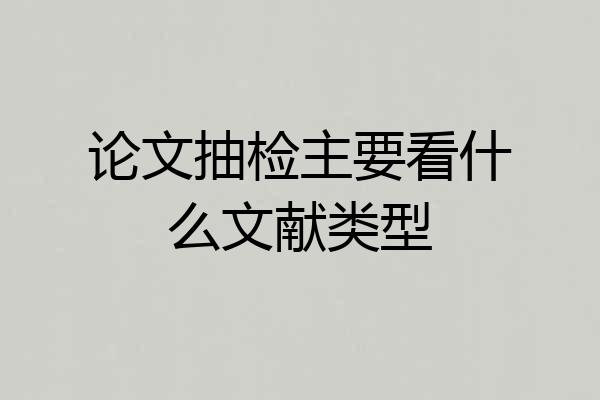 论文抽检主要看什么文献类型