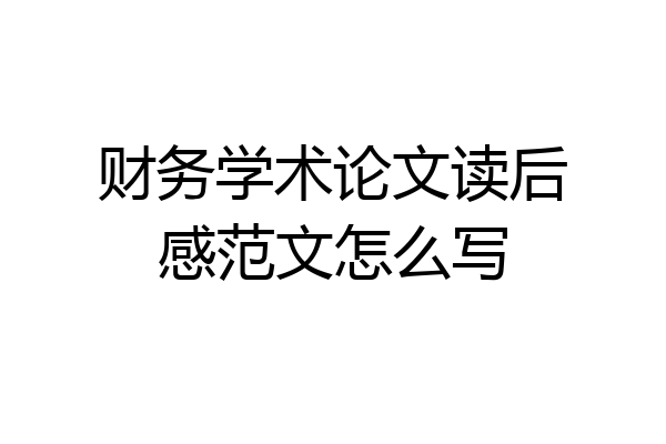 财务学术论文读后感范文怎么写