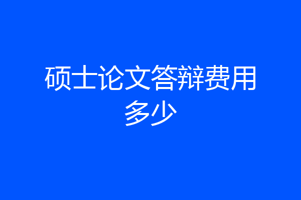 硕士论文答辩费用多少