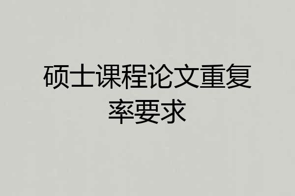 硕士课程论文重复率要求