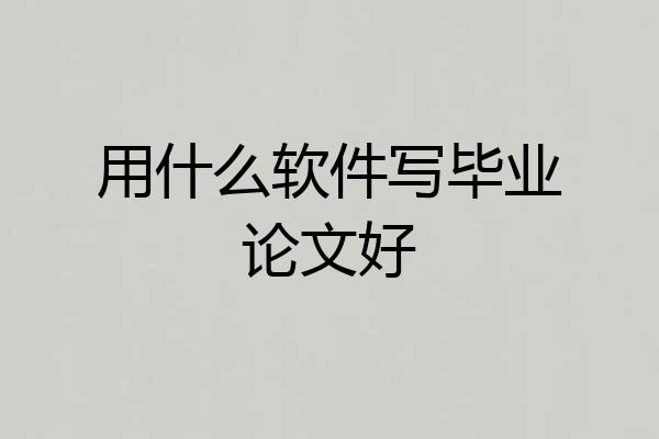用什么软件写毕业论文好