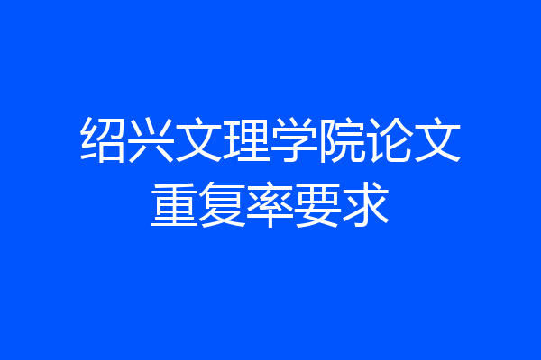 绍兴文理学院论文重复率要求