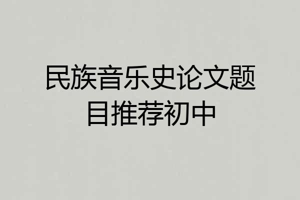 民族音乐史论文题目推荐初中
