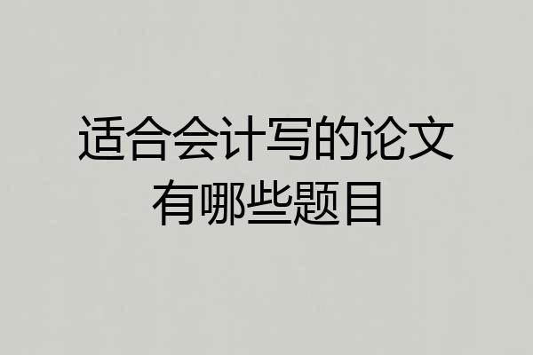 适合会计写的论文有哪些题目