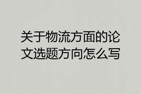 关于物流方面的论文选题方向怎么写