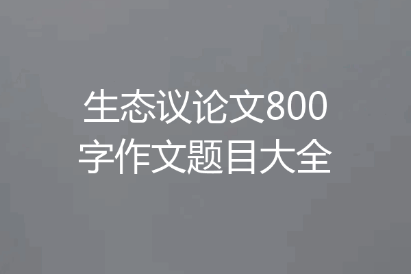生态议论文800字作文题目大全