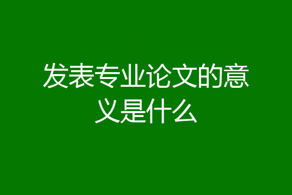 发表专业论文的意义是什么