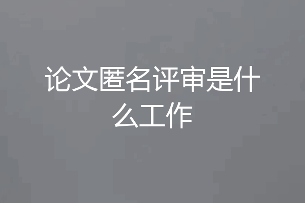 论文匿名评审是什么工作