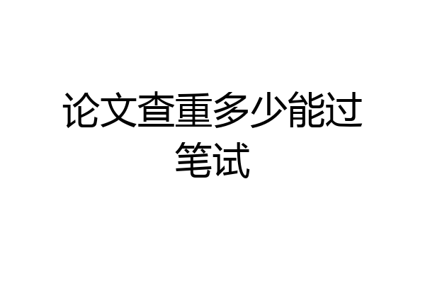 论文查重多少能过笔试