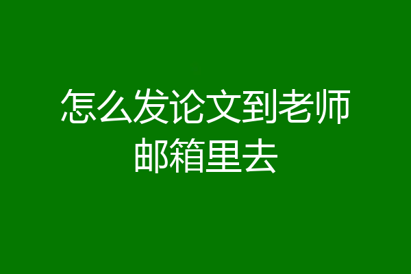 怎么发论文到老师邮箱里去