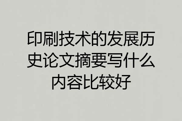 印刷技术的发展历史论文摘要写什么内容比较好