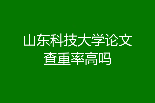 山东科技大学论文查重率高吗