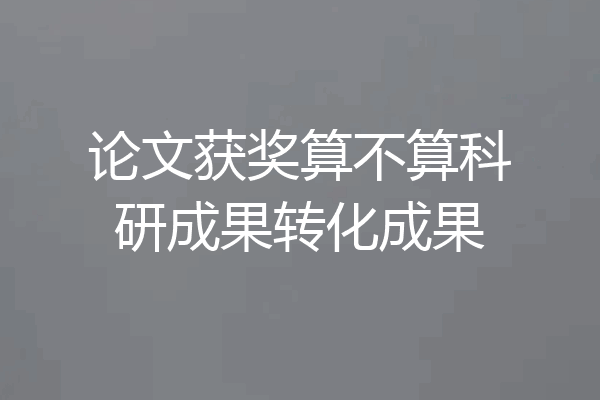 论文获奖算不算科研成果转化成果