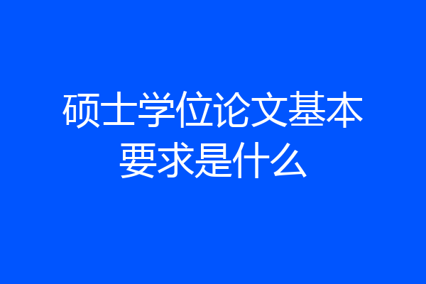 硕士学位论文基本要求是什么