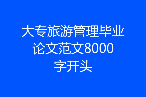 大专旅游管理毕业论文范文8000字开头