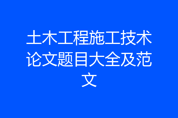 土木工程施工技术论文题目大全及范文