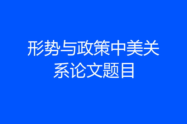 形势与政策中美关系论文题目