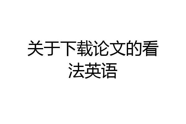 关于下载论文的看法英语