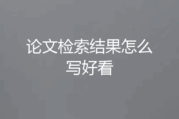 论文检索结果怎么写好看