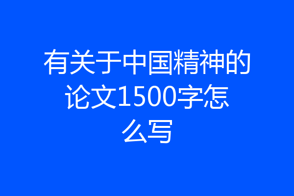 有关于中国精神的论文1500字怎么写
