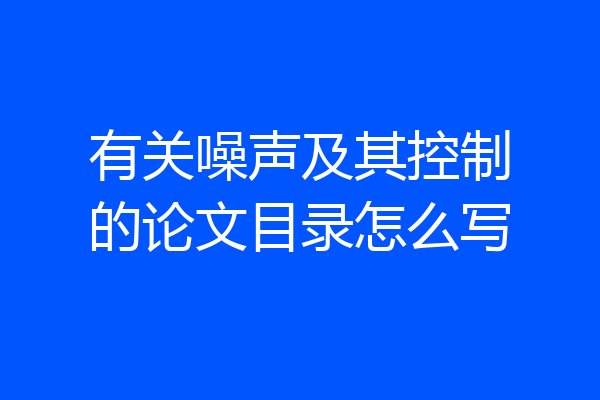 有关噪声及其控制的论文目录怎么写