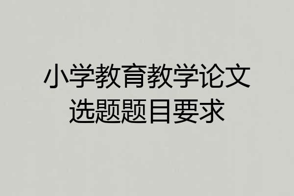 小学教育教学论文选题题目要求