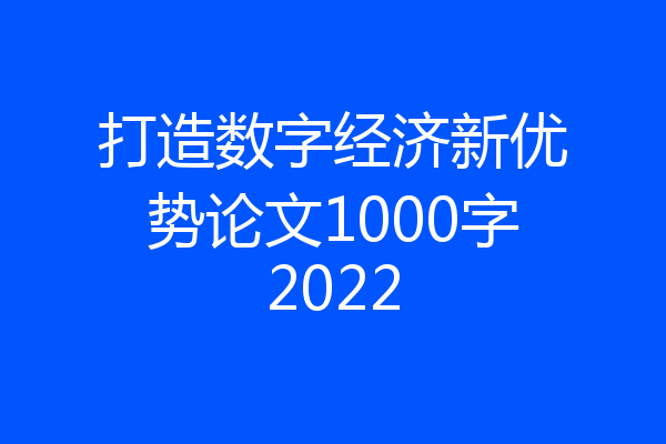 打造数字经济新优势论文1000字2022