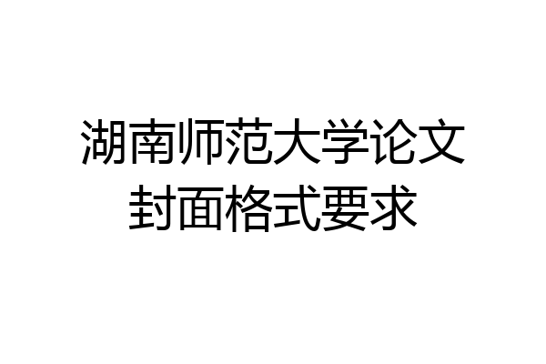 湖南师范大学论文封面格式要求