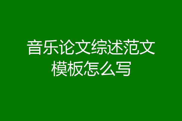 音乐论文综述范文模板怎么写