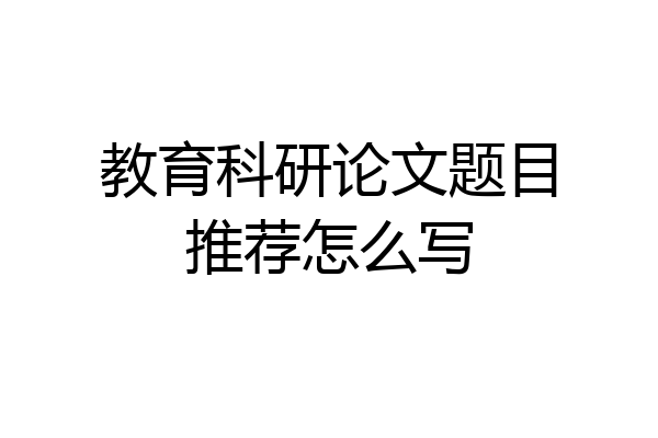 教育科研论文题目推荐怎么写