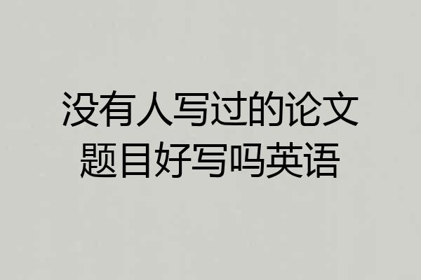 没有人写过的论文题目好写吗英语