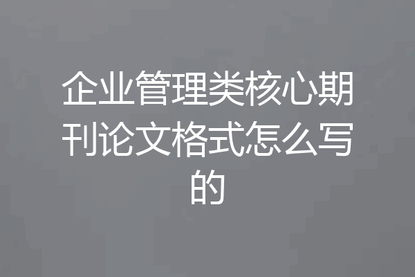 企业管理类核心期刊论文格式怎么写的